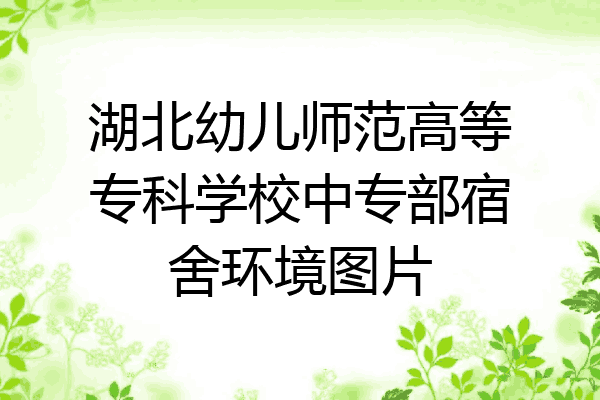 湖北幼儿师范高等专科学校中专部宿舍环境图片