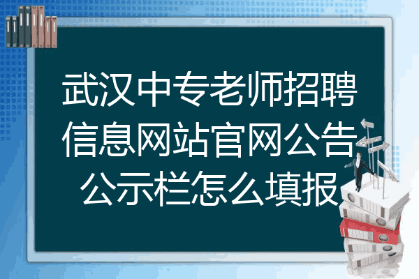 武汉中专老师招聘信息网站官网公告公示栏怎么填报