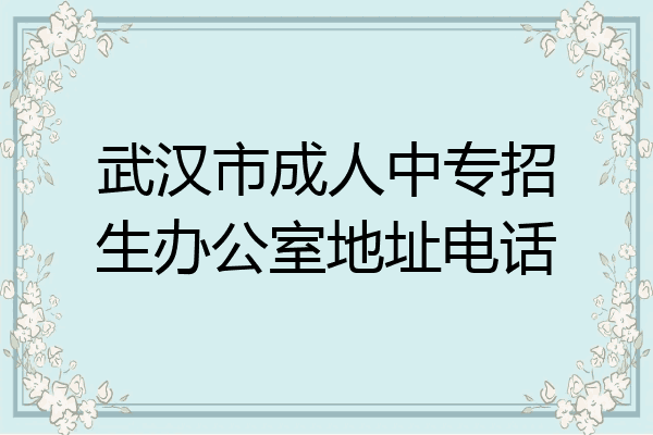 武汉市成人中专招生办公室地址电话