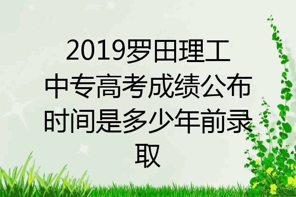 2019罗田理工中专高考成绩公布时间是多少年前录取