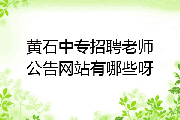 黄石中专招聘老师公告网站有哪些呀