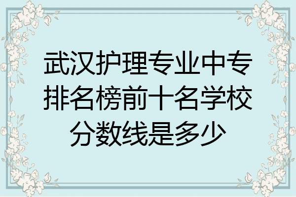 武汉护理专业中专排名榜前十名学校分数线是多少