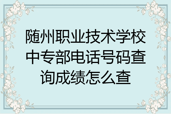 随州职业技术学校中专部电话号码查询成绩怎么查