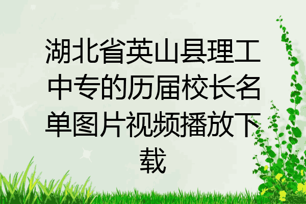 湖北省英山县理工中专的历届校长名单图片视频播放下载