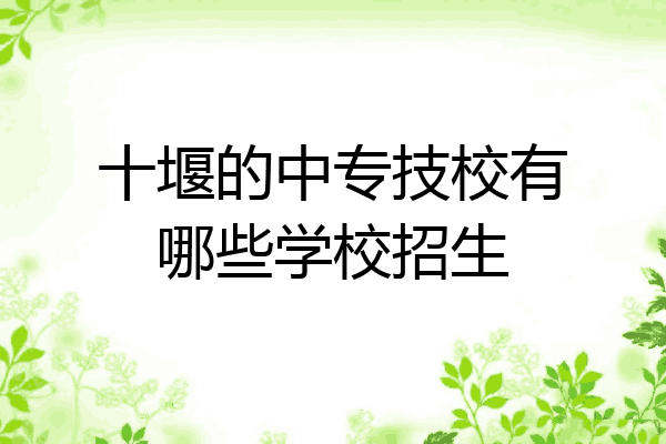 十堰的中专技校有哪些学校招生