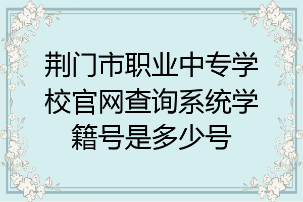 荆门市职业中专学校官网查询系统学籍号是多少号