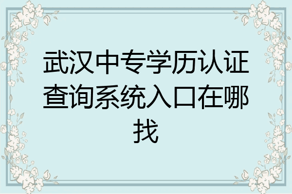 武汉中专学历认证查询系统入口在哪找