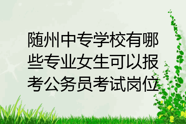 随州中专学校有哪些专业女生可以报考公务员考试岗位