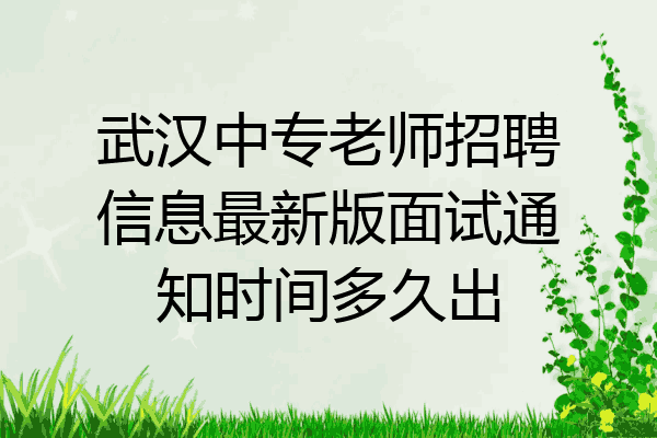 武汉中专老师招聘信息最新版面试通知时间多久出