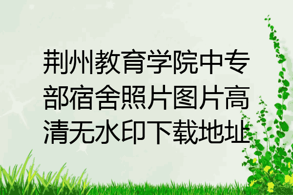 荆州教育学院中专部宿舍照片图片高清无水印下载地址