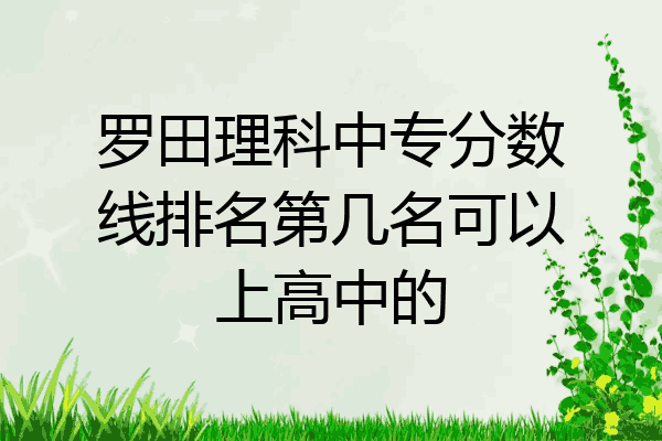罗田理科中专分数线排名第几名可以上高中的