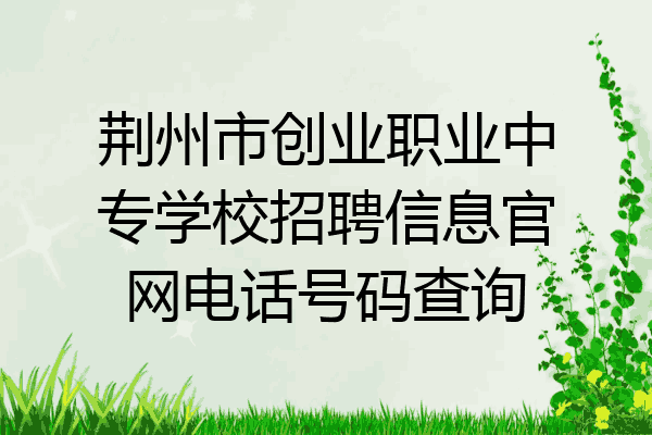荆州市创业职业中专学校招聘信息官网电话号码查询