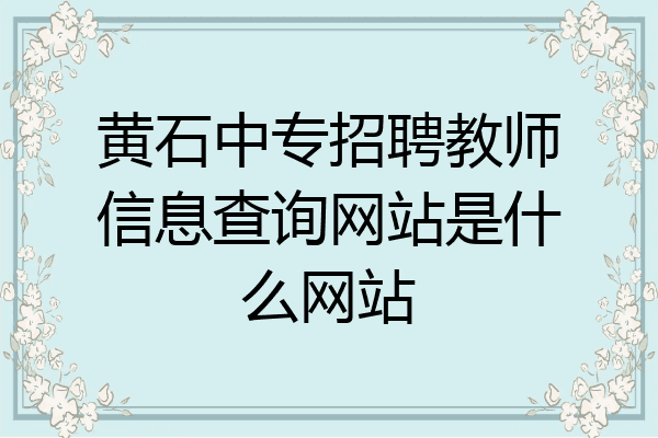黄石中专招聘教师信息查询网站是什么网站