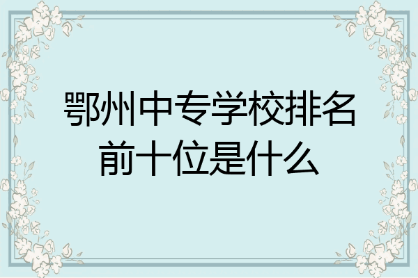 鄂州中专学校排名前十位是什么
