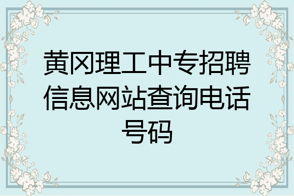 黄冈理工中专招聘信息网站查询电话号码