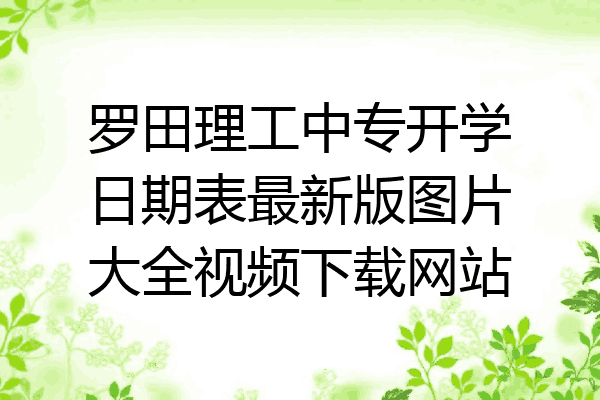 罗田理工中专开学日期表最新版图片大全视频下载网站