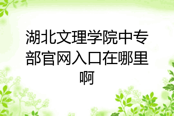 湖北文理学院中专部官网入口在哪里啊