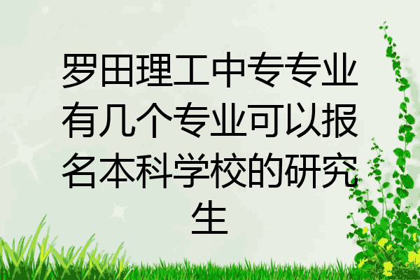 罗田理工中专专业有几个专业可以报名本科学校的研究生
