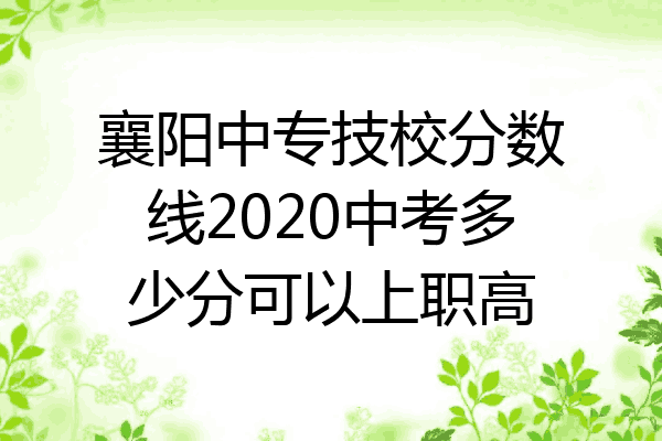 襄阳中专技校分数线2020中考多少分可以上职高