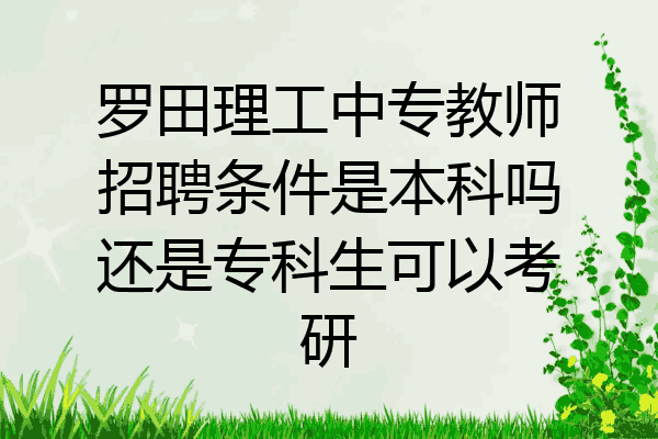 罗田理工中专教师招聘条件是本科吗还是专科生可以考研