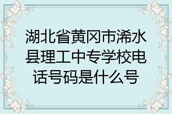 湖北省黄冈市浠水县理工中专学校电话号码是什么号