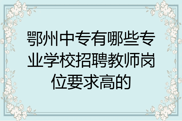 鄂州中专有哪些专业学校招聘教师岗位要求高的