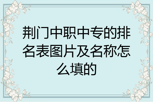 荆门中职中专的排名表图片及名称怎么填的