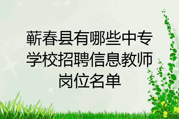 蕲春县有哪些中专学校招聘信息教师岗位名单