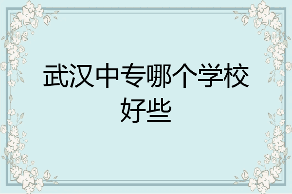 武汉中专哪个学校好些