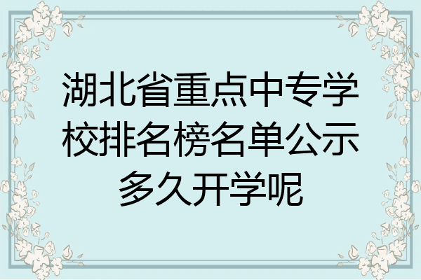湖北省重点中专学校排名榜名单公示多久开学呢