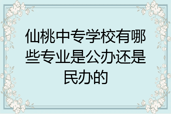 仙桃中专学校有哪些专业是公办还是民办的