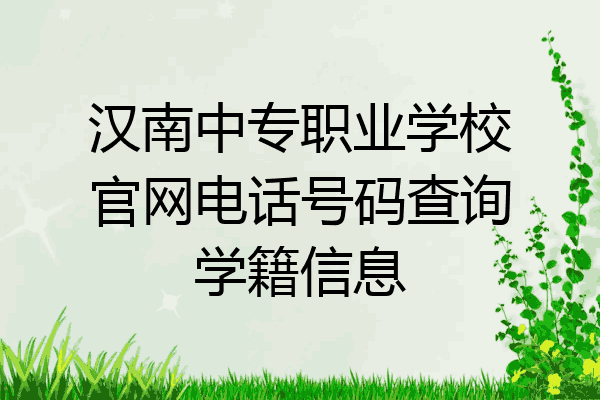 汉南中专职业学校官网电话号码查询学籍信息