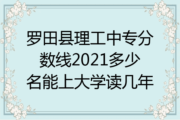 罗田县理工中专分数线2021多少名能上大学读几年