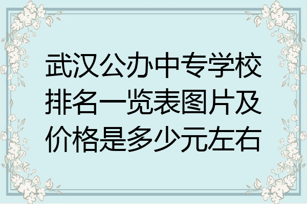 武汉公办中专学校排名一览表图片及价格是多少元左右