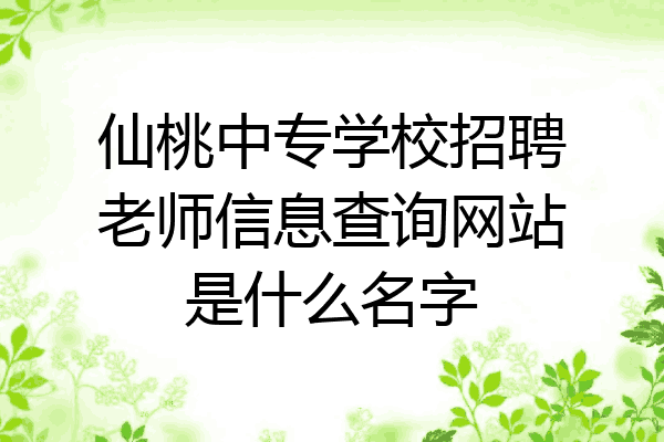 仙桃中专学校招聘老师信息查询网站是什么名字