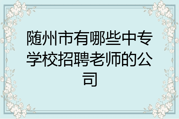 随州市有哪些中专学校招聘老师的公司