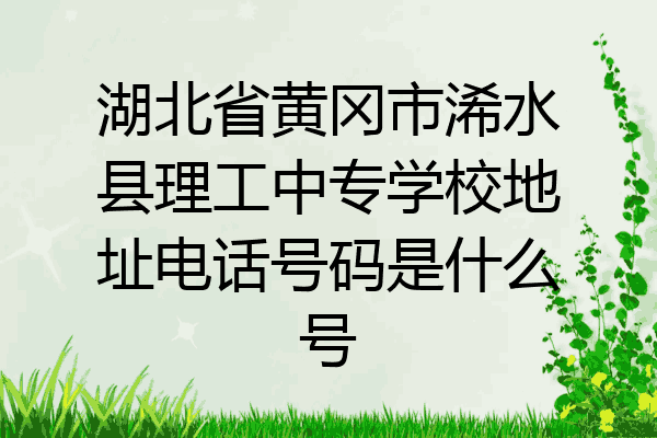 湖北省黄冈市浠水县理工中专学校地址电话号码是什么号
