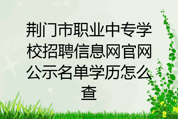 荆门市职业中专学校招聘信息网官网公示名单学历怎么查