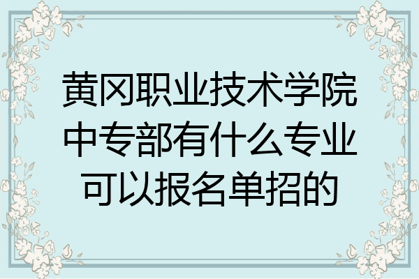黄冈职业技术学院中专部有什么专业可以报名单招的