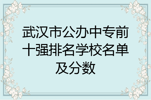 武汉市公办中专前十强排名学校名单及分数