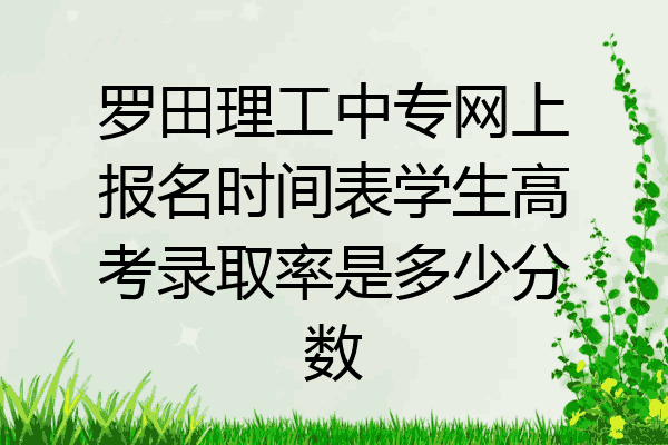 罗田理工中专网上报名时间表学生高考录取率是多少分数