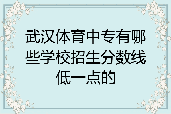 武汉体育中专有哪些学校招生分数线低一点的