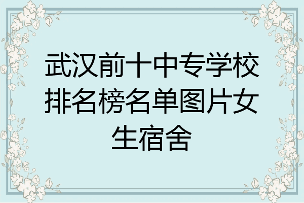 武汉前十中专学校排名榜名单图片女生宿舍