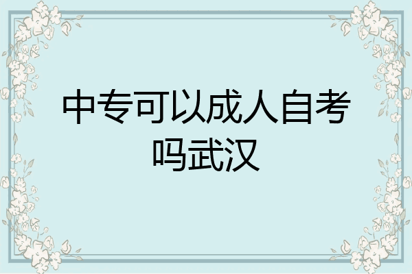 中专可以成人自考吗武汉