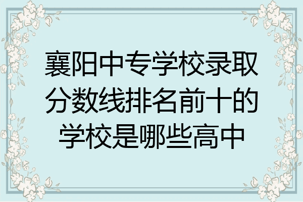 襄阳中专学校录取分数线排名前十的学校是哪些高中