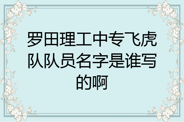 罗田理工中专飞虎队队员名字是谁写的啊