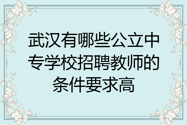 武汉有哪些公立中专学校招聘教师的条件要求高