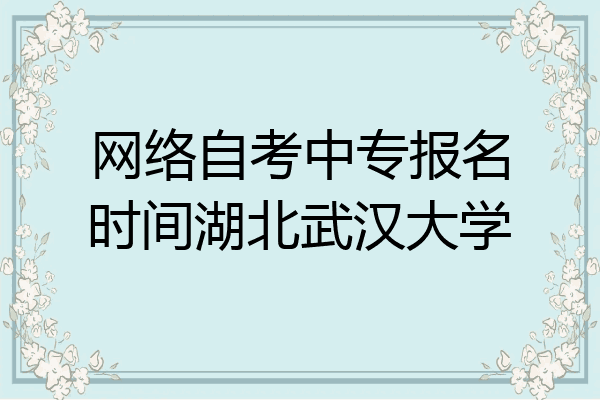 网络自考中专报名时间湖北武汉大学