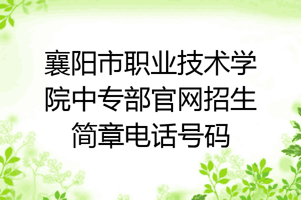 襄阳市职业技术学院中专部官网招生简章电话号码