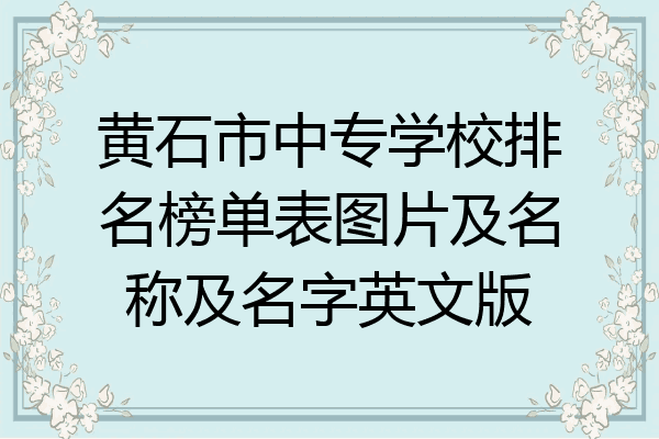 黄石市中专学校排名榜单表图片及名称及名字英文版